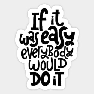 Inspirational Quote - If It Was Easy Everybody Would Do It - Fitness Motivation Typography Sticker